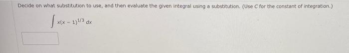 Decide On What Substitution To Use And Then Evaluate The Given Integral Using A Substitution Use C For The Constant O 1