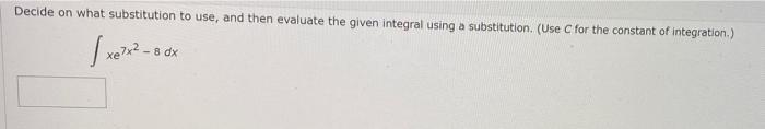 Decide On What Substitution To Use And Then Evaluate The Given Integral Using A Substitution Use C For The Constant O 1