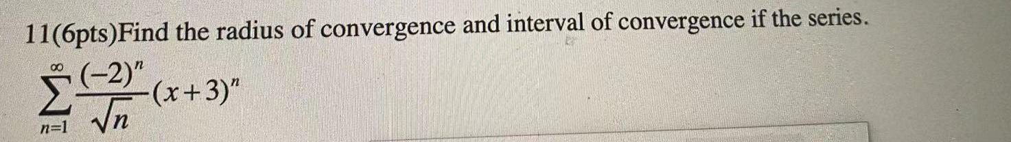 11 6pts Find The Radius Of Convergence And Interval Of Convergence If The Series 2 X 00 2 X 3 N 1 1