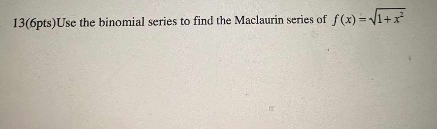 13 6pts Use The Binomial Series To Find The Maclaurin Series Of F X V1 X 1