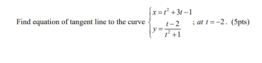 Find Equation Of Tangent Line To The Curve X T 3t 1 T 2 At T 2 5pts Y 2 1 1 1
