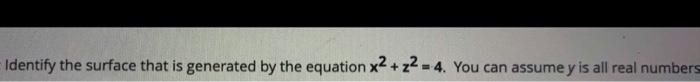 Identify The Surface That Is Generated By The Equation X2 Z2 4 You Can Assumey Is All Real Numbers 1