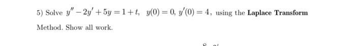 5 Solve Y 2y 5y 1 T Y0 0 Y 0 4 Using The Laplace Transform Method Show All Work 1