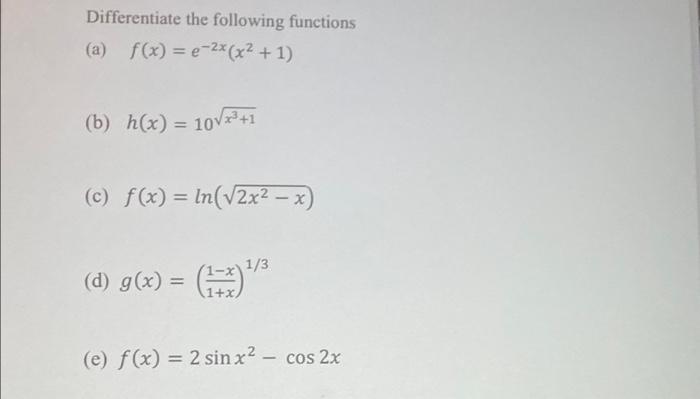 Differentiate The Following Functions A F X E 2x X2 1 B H X 10vx2 1 C F X Ln V2x2 X 1 3 D G 1
