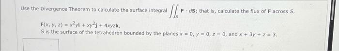 Sl Use The Divergence Theorem To Calculate The Surface Integral F Ds That Is Calculate The Flux Of F Across S F X Y 1