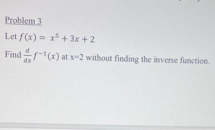 Problem 3 Let F X X5 3x 2 Find 5 1 X At X 2 Without Finding The Inverse Function D Dx 1