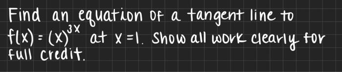 Find An Equation Of A Tangent Line To F X X At X 1 Show All Work Clearly For 0 Full Credit 1