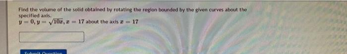Find The Volume Of The Solid Obtained By Rotating The Region Bounded By The Given Curves About The Specified Axis 0 1 1