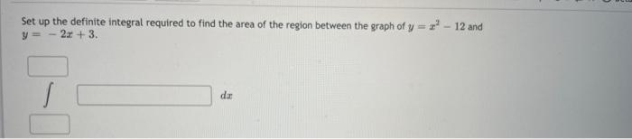 Set Up The Definite Integral Required To Find The Area Of The Region Between The Graph Of Y 12 And Y 2x 3 D 1