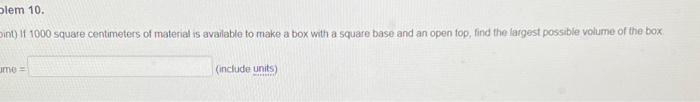 Blem 10 Int If 1000 Square Contimeters Of Material Is Available To Make A Box With A Square Base And An Open Top Find 1