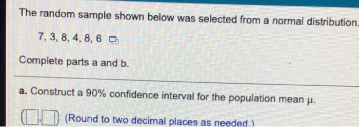 The Random Sample Shown Below Was Selected From A Normal Distribution 7 3 8 4 8 6 Complete Parts A And B A Constru 1