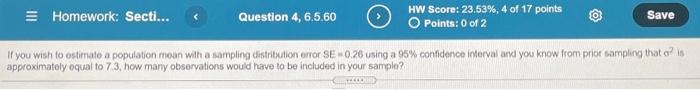 Homework Secti Question 4 6 5 60 Hw Score 23 53 4 Of 17 Points Points 0 Of 2 Save If You Wish To Estimate A Pop 1