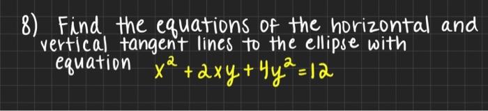8 Find The Equations Of The Horizontal And Vertical Tangen T Lines To The Ellipse With Equation X 2xy 4y2 12 2 1
