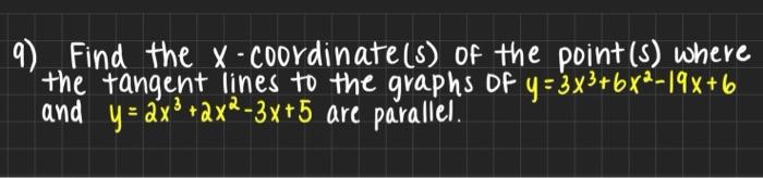 9 Find The X Coordinate S Of The Point S Where The Tangent Lines To The Graphs Of Y 3x3 682 19x 6 And Y Ax3 2x2 3x 1