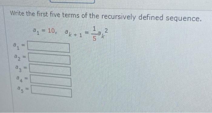 Write The First Five Terms Of The Recursively Defined Sequence A 10 Ak 1 2 5 A Ik On A2 83 As 1