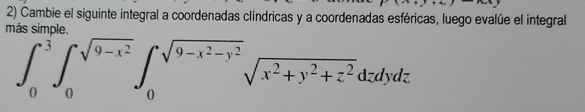 2 Cambie El Siguinte Integral A Coordenadas Clindricas Y A Coordenadas Esfericas Luego Evalue El Integral Mas Simple 1