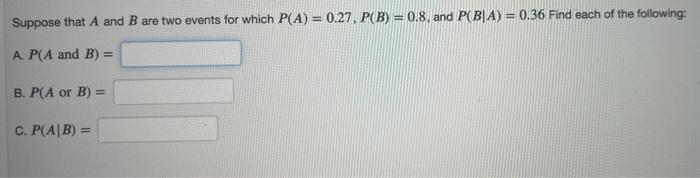 Suppose That A And B Are Two Events For Which P A 0 27 P B 0 8 And P Ba 0 36 Find Each Of The Following A P 1