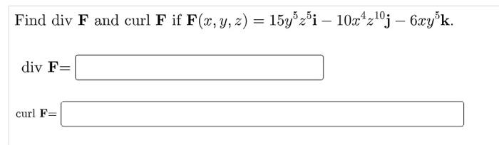 Find Div F And Curl F If F X Y Z 15y3z5i 10x4 10 6xy K Div F Curl F 1
