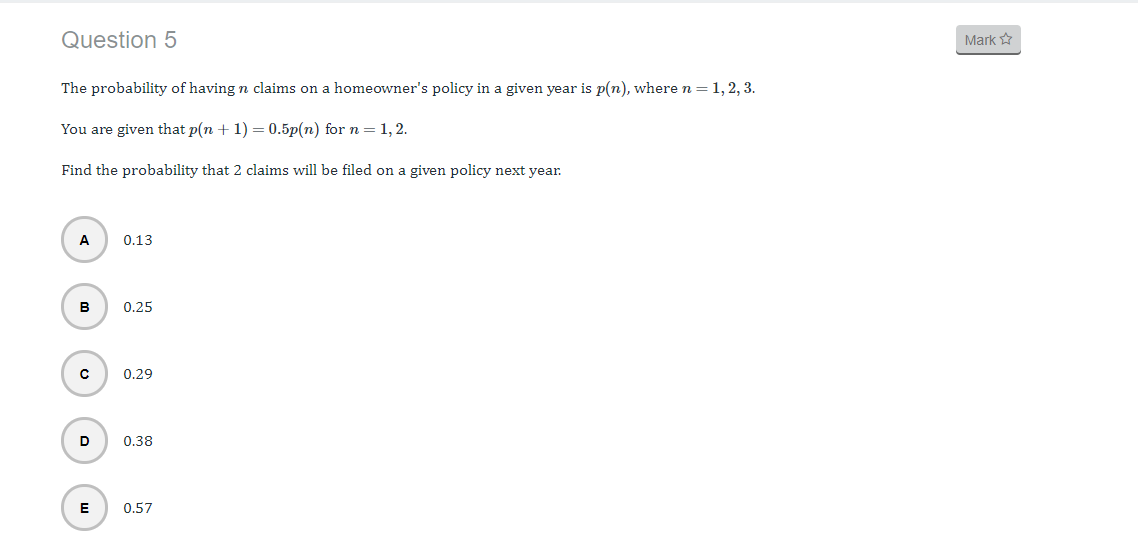 Question 5 Mark The Probability Of Having N Claims On A Homeowner S Policy In A Given Year Is P N Where N 1 2 3 You A 1