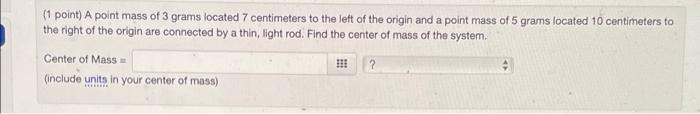 1 Point A Point Mass Of 3 Grams Located 7 Centimeters To The Left Of The Origin And A Point Mass Of 5 Grams Located 10 1