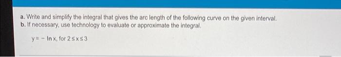 A Write And Simplify The Integral That Gives The Arc Length Of The Following Curve On The Given Interval B If Necessar 1