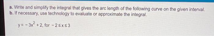 A Write And Simplify The Integral That Gives The Arc Length Of The Following Curve On The Given Interval B If Necessa 1