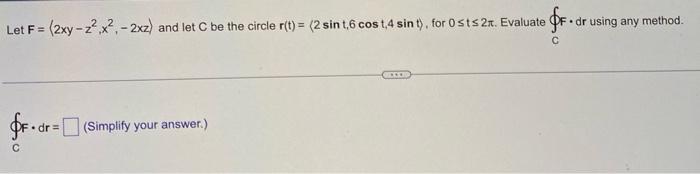 Let F 2xy 2 X2 2xz And Let C Be The Circle R T 2 Sint 6 Cost 4 Sin T For Osts 2 Evaluate Fred Dr Using An 1