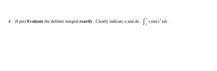 4 8 Pts Evaluate The Definite Integral Exactly Clearly Indicate U And Du S X Sin X Dx 1