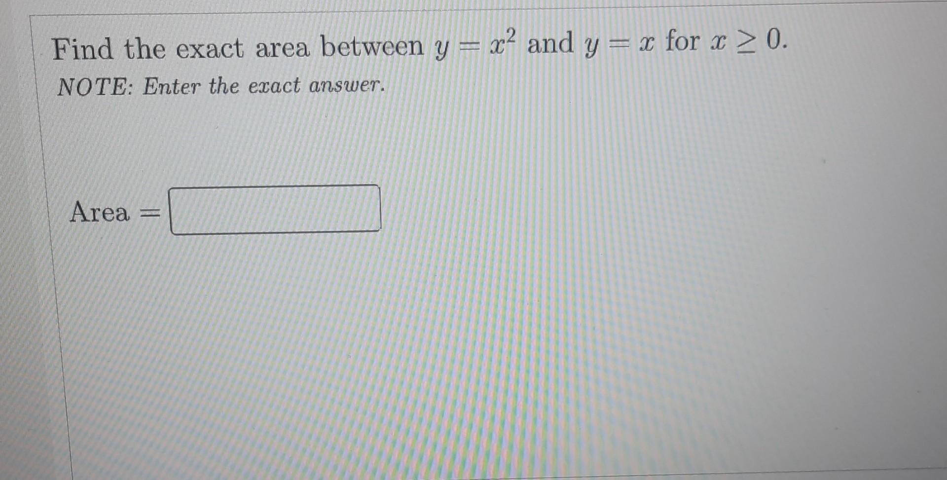 Find The Exact Area Between Y X2 And Y X For X 0 Note Enter The Exact Answer Area 1