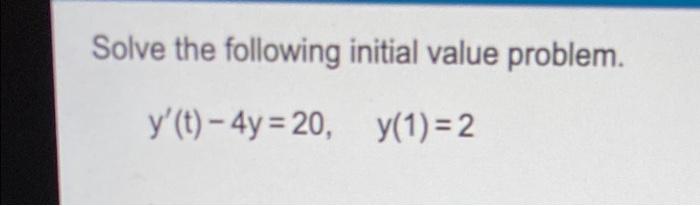Solve The Following Initial Value Problem Y T 4y 20 Y 1 2 1