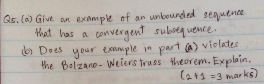 Q5 A Give An Example Of An Unbounded Sequence That Has A Convergent Subsequence B Does Your Example In Part A Vi 1