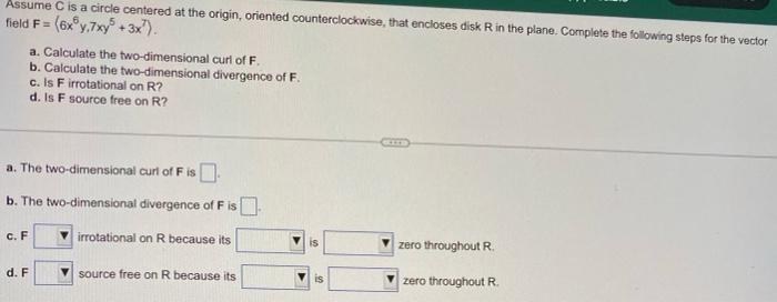 Assume C Is A Circle Centered At The Origin Oriented Counterclockwise That Encloses Disk R In The Plane Complete The 1
