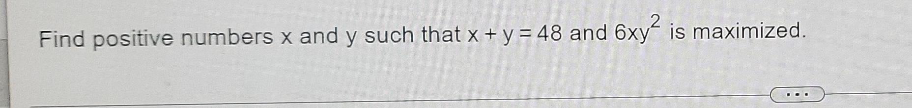 Find Positive Numbers X And Y Such That X Y 48 And 6xy Is Maximized 1