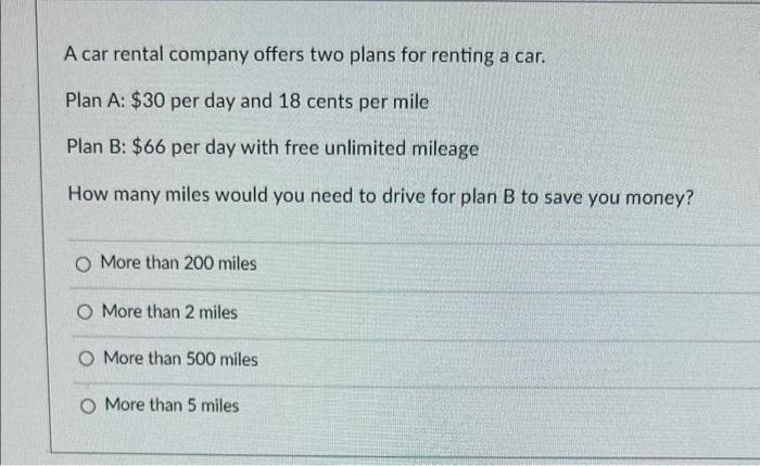 A Car Rental Company Offers Two Plans For Renting A Car Plan A 30 Per Day And 18 Cents Per Mile Plan B 66 Per Day W 1
