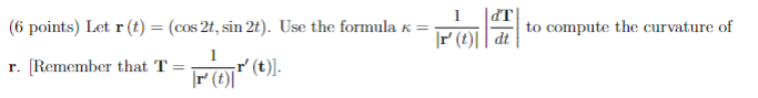 1 It 6 Points Let R T Cos 2t Sin 2t Use The Formula K R T Ldt R Remember That T R To Compute The Curva 1