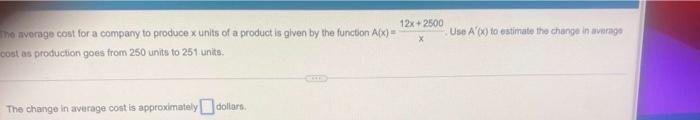 12x 2500 Use A X To Estimate The Change In Avage The Average Cost For A Company To Produce X Units Of A Product Is Giv 1