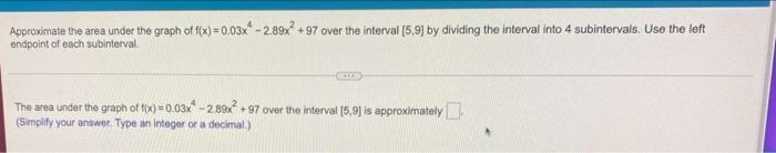 Approximate The Area Under The Graph Of Ffx 0 03x 289x 97 Over The Interval 5 93 By Dividing The Interval Int 1