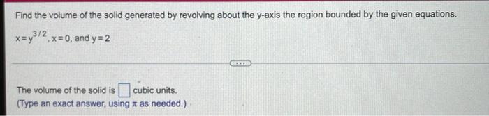 Find The Volume Of The Solid Generated By Revolving About The Y Axis The Region Bounded By The Given Equations X Y3 2 X 1