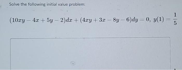 Solve The Following Initial Value Problem 10xy 1 4 C 5y 2 D C 4xy 3 C 8y 6 Dy 0 Y 1 1