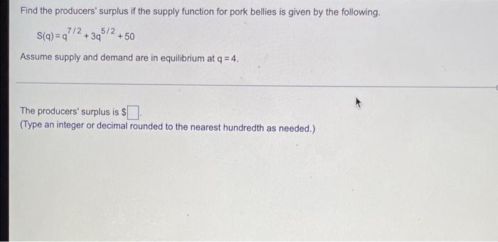 Find The Producers Surplus If The Supply Function For Pork Bellies Is Given By The Following 7 2 S Q 4 39 5 2 50 1