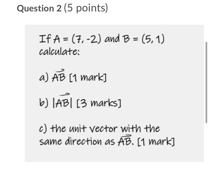 Question 2 5 Points If A 7 2 And B 5 1 Calculate A Ab 1 Mark B Iabi 3 Marks 3 C The Unit Vector With 1