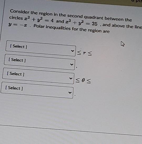 Consider The Region In The Second Quadrant Between The Circles X2 Y2 4 And 2 Y2 25 And Above The Line Y 2 Pol 1