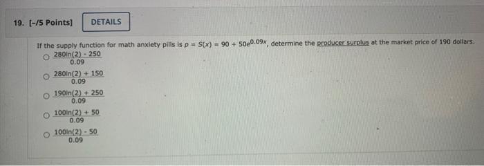 19 5 Points Details If The Supply Function For Math Anxiety Pills Is P S X 90 500 09x Determine The Producer 1