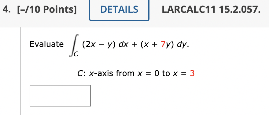 4 10 Points Details Larcalc11 15 2 057 Evaluate Le 2x Y Dx X 7y Dy C C X Axis From X 0 To X 3 1