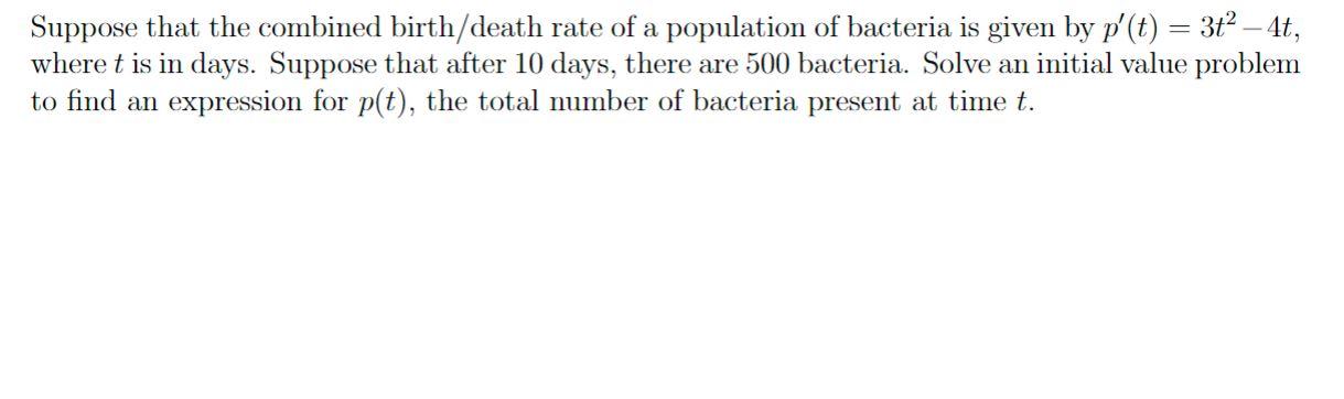 Suppose That The Combined Birth Death Rate Of A Population Of Bacteria Is Given By P T 3t 4t Where T Is In Days 1