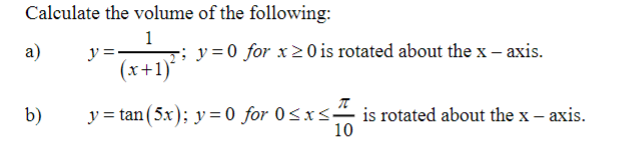 Calculate The Volume Of The Following 1 A Y Y 0 For X 20 Is Rotated About The X Axis X 1 B Y Tan 5x Y 0 F 1