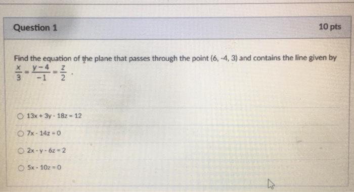 Question 1 10 Pts Find The Equation Of The Plane That Passes Through The Point 6 4 3 And Contains The Line Given By 1