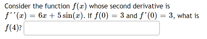 Consider The Function F X Whose Second Derivative Is F X 6x 5 Sin X If F 0 3 And F 0 3 What Is F 4 1
