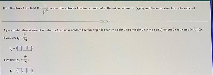 R Find The Flux Of The Field F Across The Sphere Of Radius A Centered At The Origin Where R X Y Z And The Normal V 1