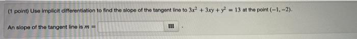1 Point Use Implicit Differentiation To Find The Slope Of The Tangent Line To 3x2 3xy Y2 13 At The Point 1 2 1
